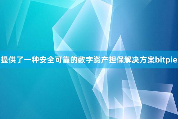 提供了一种安全可靠的数字资产担保解决方案bitpie