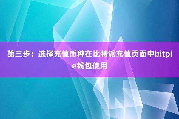 第三步：选择充值币种在比特派充值页面中bitpie钱包使用