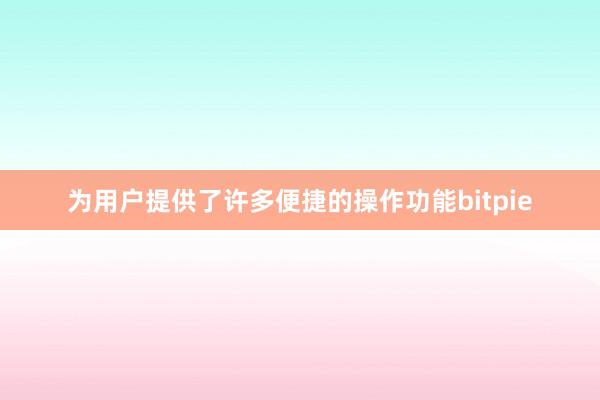 为用户提供了许多便捷的操作功能bitpie