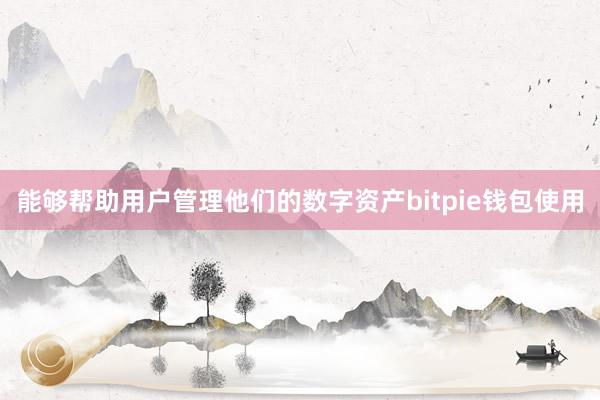 能够帮助用户管理他们的数字资产bitpie钱包使用