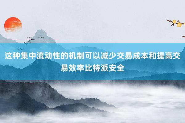 这种集中流动性的机制可以减少交易成本和提高交易效率比特派安全