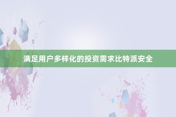 满足用户多样化的投资需求比特派安全