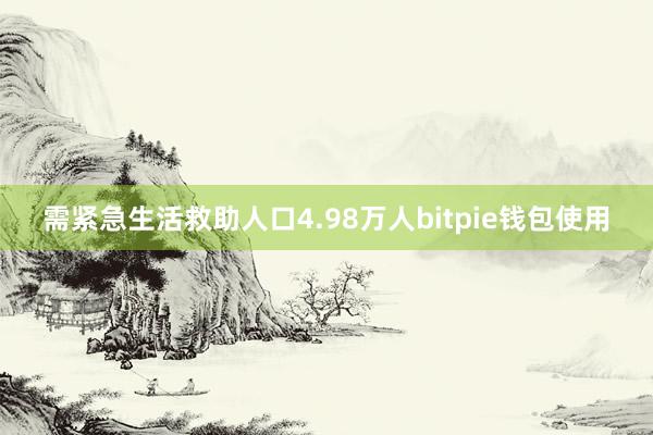 需紧急生活救助人口4.98万人bitpie钱包使用