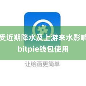 受近期降水及上游来水影响bitpie钱包使用