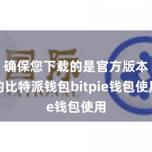 确保您下载的是官方版本的比特派钱包bitpie钱包使用