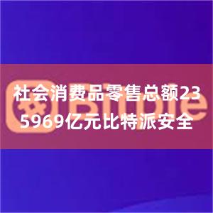 社会消费品零售总额235969亿元比特派安全