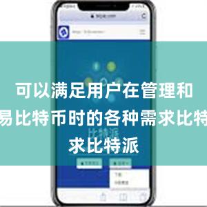 可以满足用户在管理和交易比特币时的各种需求比特派